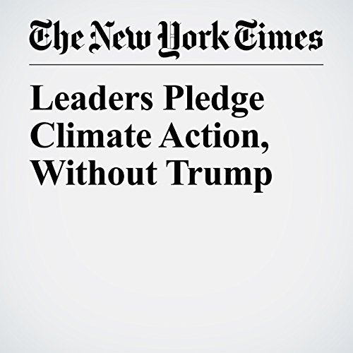 Leaders Pledge Climate Action, Without Trump Audiobook by Steven Erlanger, Alison Smale, Lisa Friedman, Julie Hirschfeld Davis Leaders Pledge Climate Action, Without Trump Audiobook by Steven Erlanger, Alison Smale, Lisa Friedman, Julie Hirschfeld Davis
