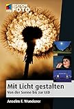 Mit Licht gestalten - Von der Sonne bis zur LED (Edition FotoHits) - Anselm F. Wunderer 