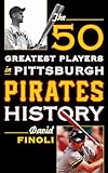 The 50 Greatest Players in Pittsburgh Pirates History