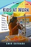Kids at Work: Latinx Families Selling Food on the Streets of Los Angeles (Latina/o Sociology Book 7)