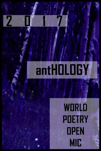 World Poetry Open Mic: 2017 Anthology: A Collection From Poets Around The World (World Poetry Open Mic Anthology)
