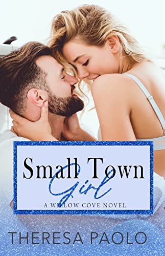 Small Town Girl (A Willow Cove Novel, #2): A Small Town Second Chance Romance