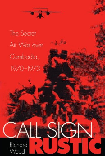 Call Sign Rustic: The Secret Air War Over Cambodia 1970-1973