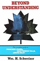 Beyond Understanding: The Complete Guide to Princess Louisa, Chatterbox Falls, Jervis Inlet 0925244007 Book Cover