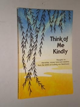 Paperback Think of Me Kindly: Quotations from the Letters of Ludwig Van Beethoven Book