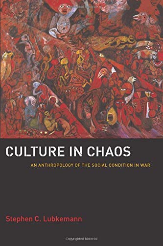 Culture in Chaos: An Anthropology of the Social Condition in War