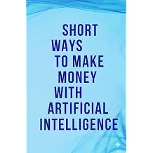 SHORT WAYS TO MAKE MONEY WITH ARTIFICIAL INTELLIGENCE