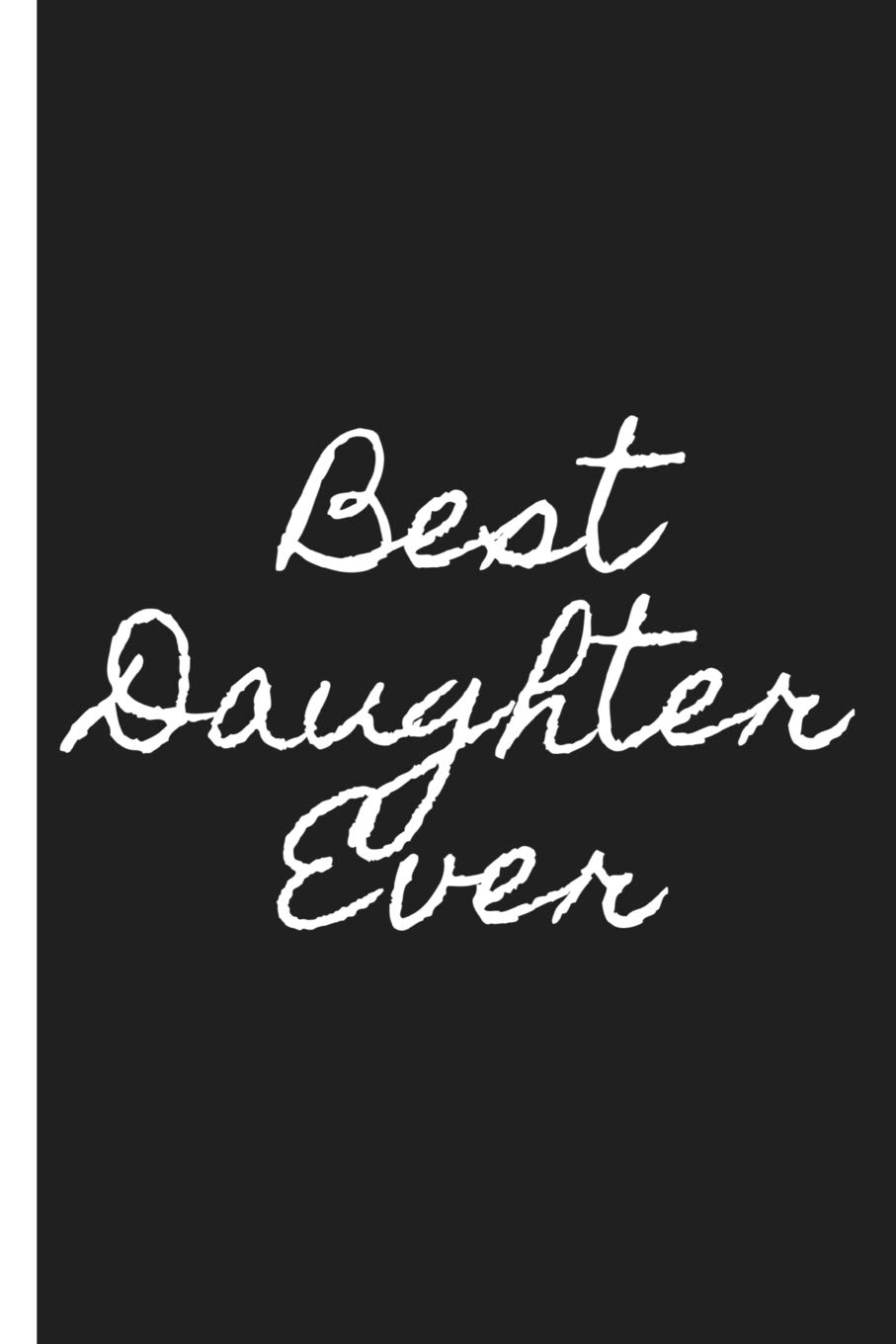 Best Daughter Ever: Blank Lined notebook, Perfect for a Birthday, Valentines or any special occasion(more useful than a card!)Black