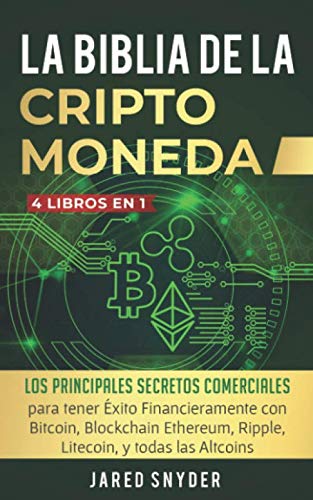 La Biblia Dela Criptomoneda: 4 Libros en 1: Los Principales Secretos Comerciales para tener Exito Financieramente con Bitcoin, Blockchain Ethereum, Ripple, Litecoin y todas las Altcoins