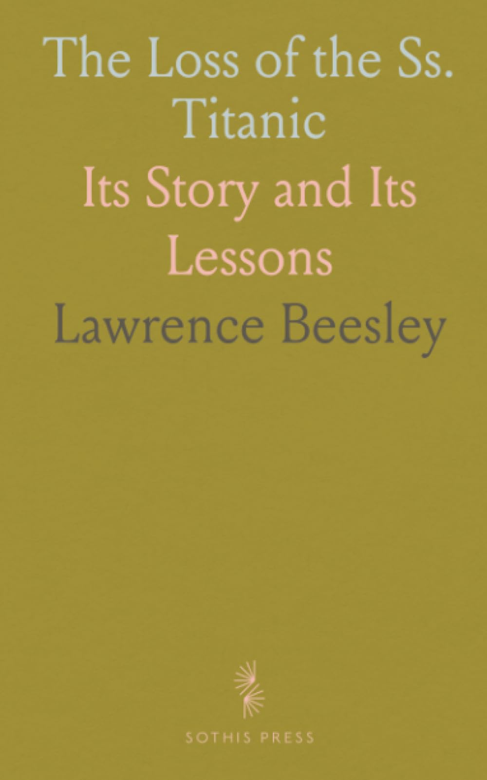 The Loss of the Ss. Titanic: Its Story and Its Lessons