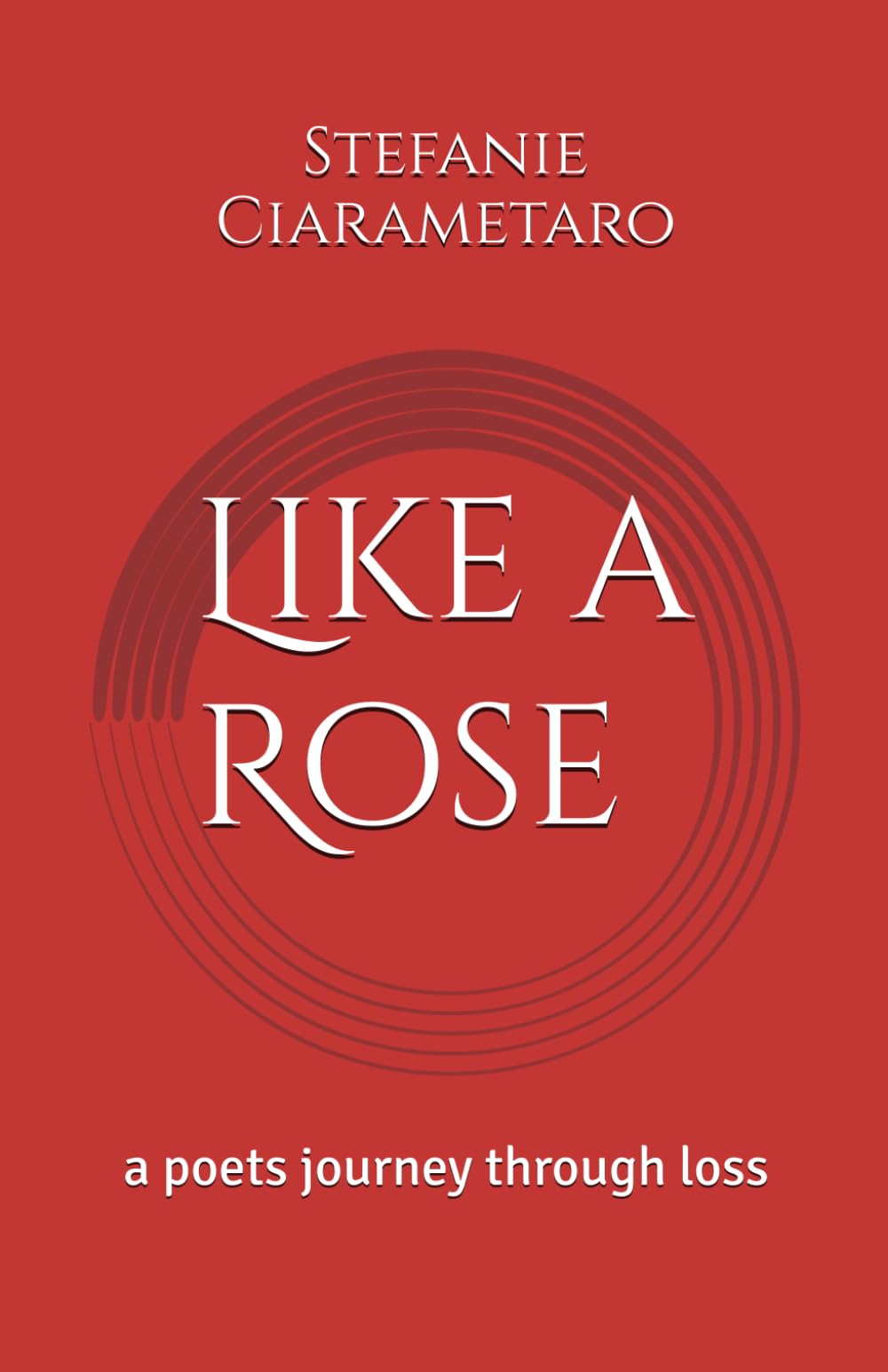 Like a Rose: A poets journey through loss