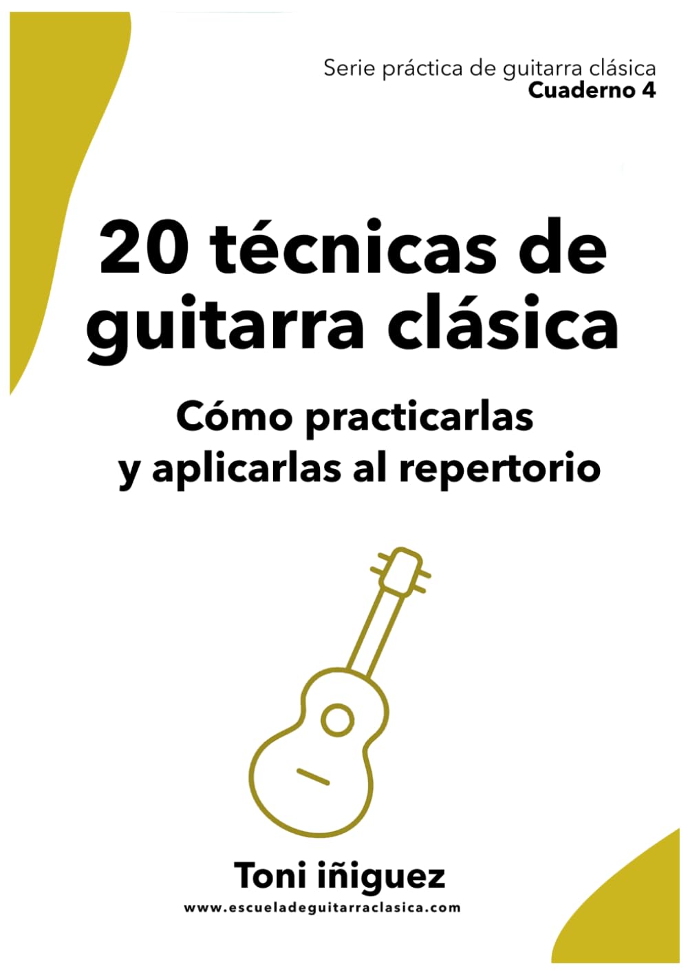 20 técnicas de guitarra clásica: Cómo practicarlas y aplicarlas al repertorio: Serie Práctica de Guitarra Clásica — Cuaderno 4