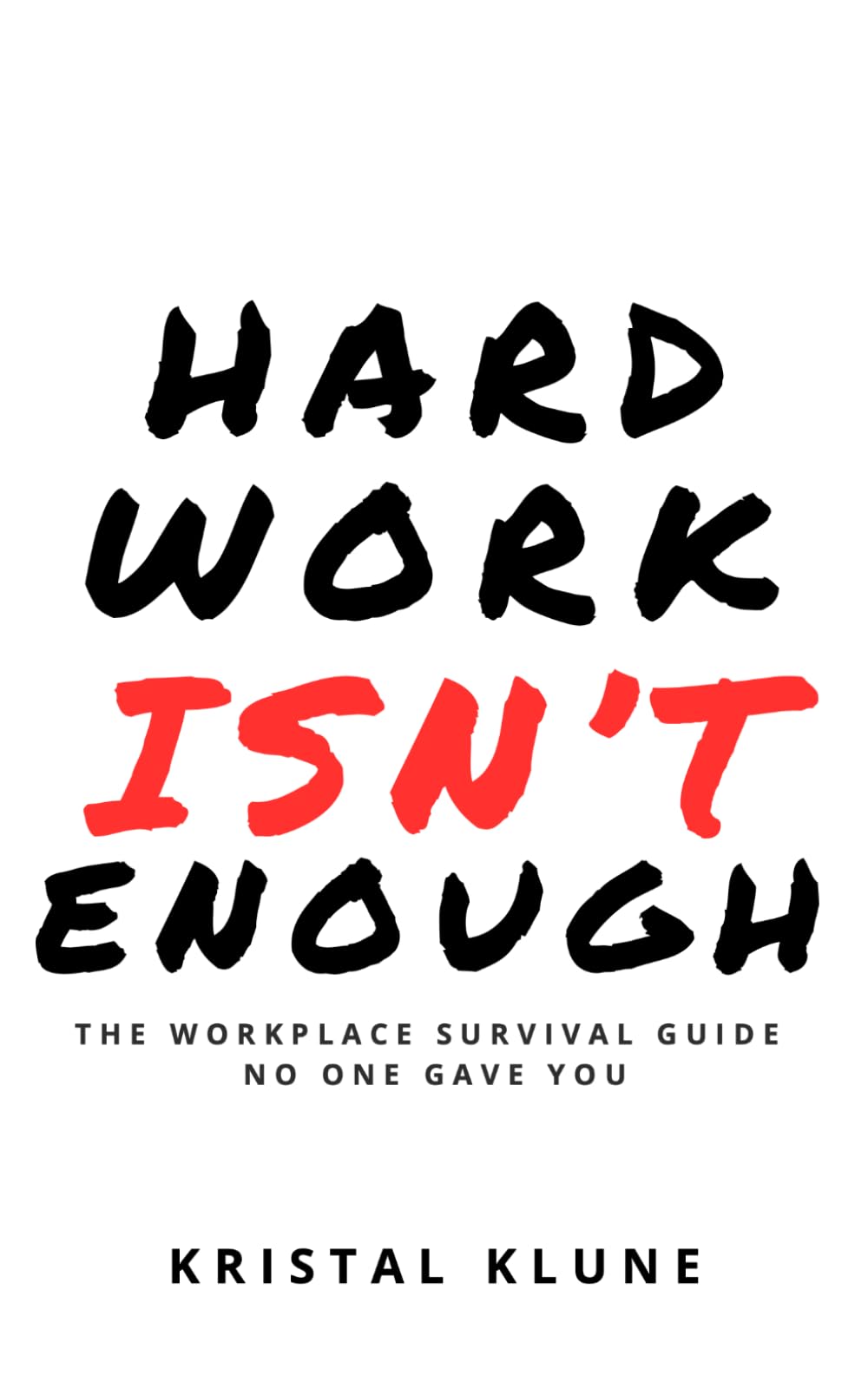 HARD WORK ISN'T ENOUGH: THE WORKPLACE SURVIVAL GUIDE NO ONE GAVE YOU