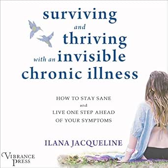 Surviving and Thriving with an Invisible Chronic Illness: How to ...