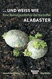 ... und weiß wie Alabaster: Eine Kulturgeschichte der Kartoffel