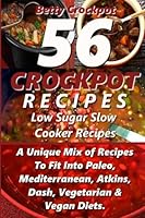 Crockpot Recipes - 56 Delicious Low Sugar Slow Cooker Recipes: A Unique Mix of Recipes to Fit Into Paleo, Mediterranean, Atkins, Dash, Vegetarian, & Vegan Diets 1508825467 Book Cover