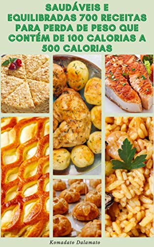 Saudáveis E Equilibradas 700 Receitas Para Perda De Peso Que Contém De 100 Calorias A 500 Calorias :