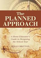 The Planned Approach: A Home Educator's Guide to Designing the School Year 0615846173 Book Cover