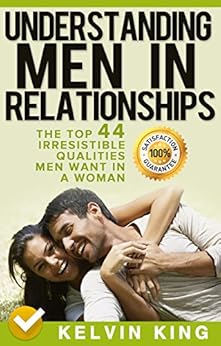 Kindle Store,Kindle eBooks,Crafts, Hobbies & Home Understanding Men in Relationships: The Top 44 Irresistible Qualities Men Want In A Woman KELVIN KING