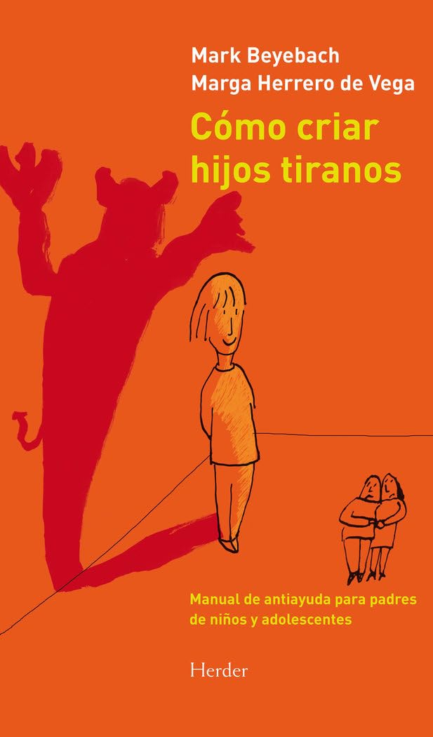 Cómo criar hijos tiranos: Manual de antiayuda para padres de niños y adolescentes (fuera de colección)