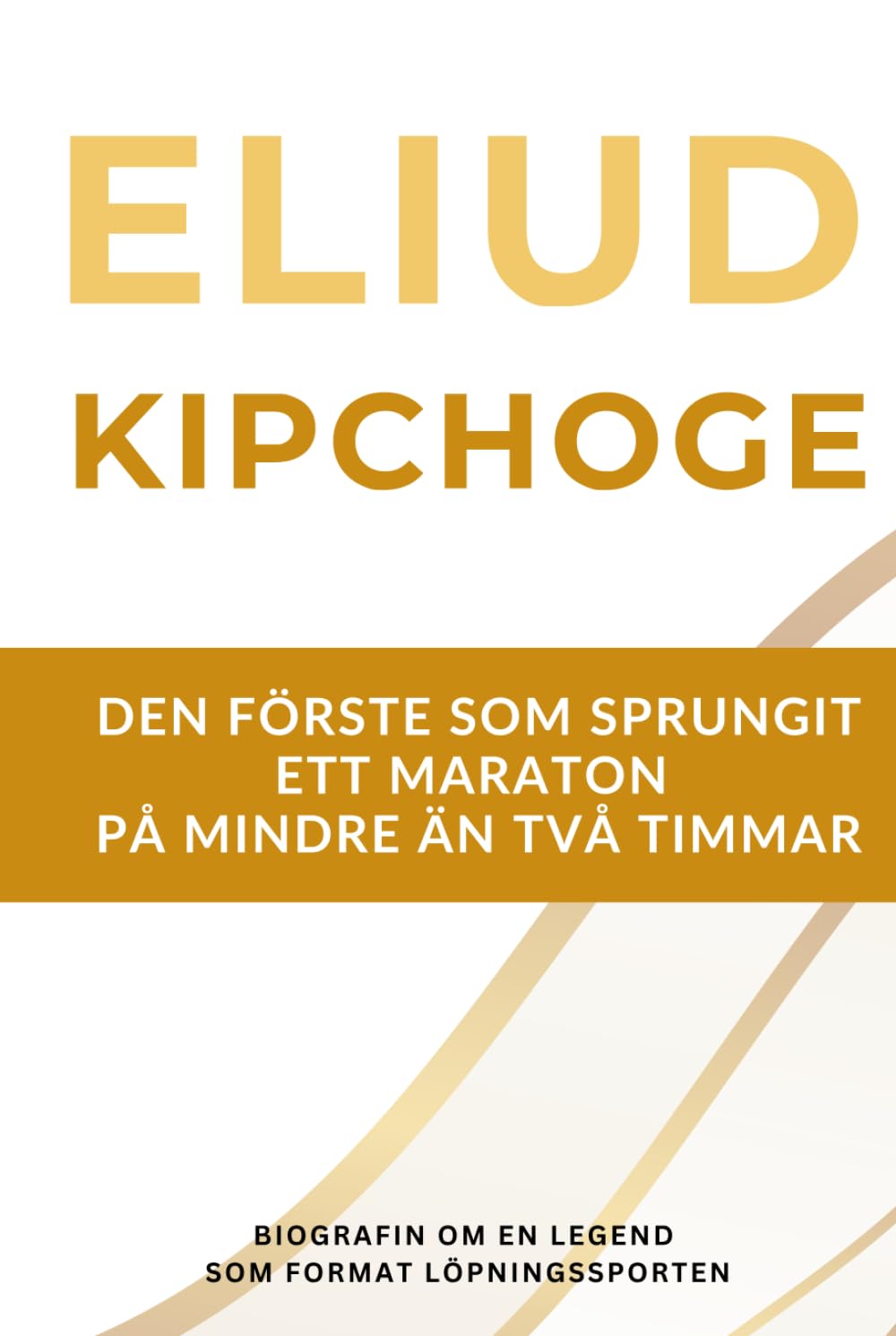 Eliud Kipchoge – den förste som sprungit ett maraton på mindre än två timmar: Biografin om en löparlegend som präglade sporten under två decennier