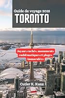 TORONTO Guide de voyage 2025: Joyaux cachés, monuments emblématiques et plages immaculées (French Edition) B0F5LRX56G Book Cover