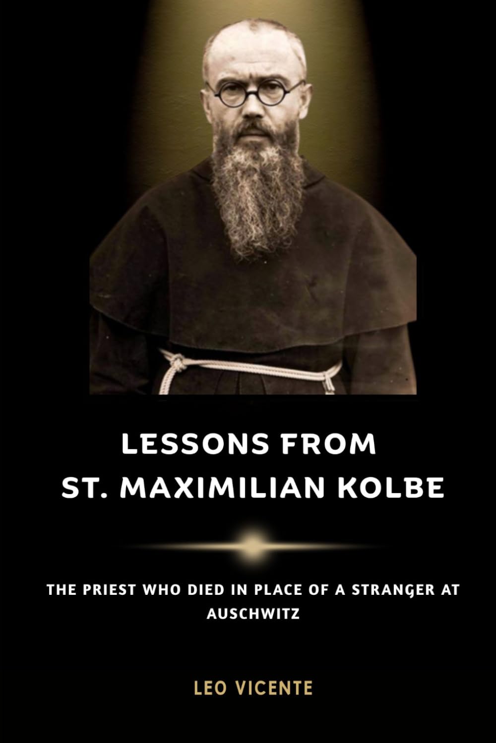 Lessons From St Maximilian Kolbe: The Priest Who Died in Place of a Stranger at Auschwitz (Lessons From the Saints Series)