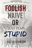 Foolish Naive or Just Plain Stupid