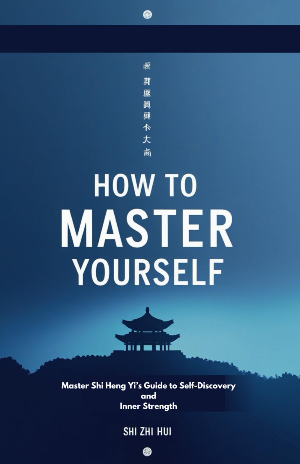 How to Master Yourself: Master Shi Heng Yi’s Guide to Self-Discovery and Inner Strength