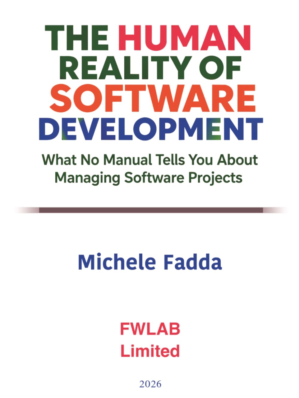 The Human Reality of Software Development: What no Manual Tells You About Managing Software Projects