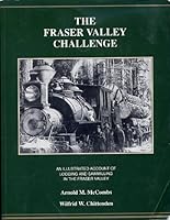 The Fraser Valley Challenge; an Illustrated Account of Logging and Sawmilling in the Fraser Valley B000YY35SQ Book Cover