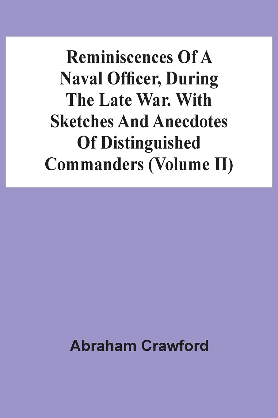 Reminiscences Of A Naval Officer, During The Late War. With Sketches And Anecdotes Of Distinguished Commanders (Volume Ii)