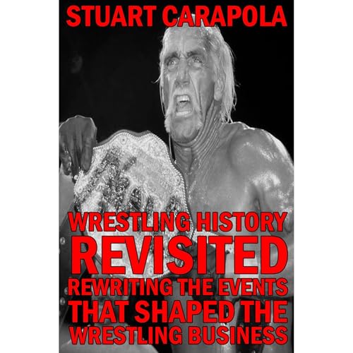 Wrestling History Revisited: Rewriting The Events That Shaped The Wrestling Business by Stuart Carapola episode artwork