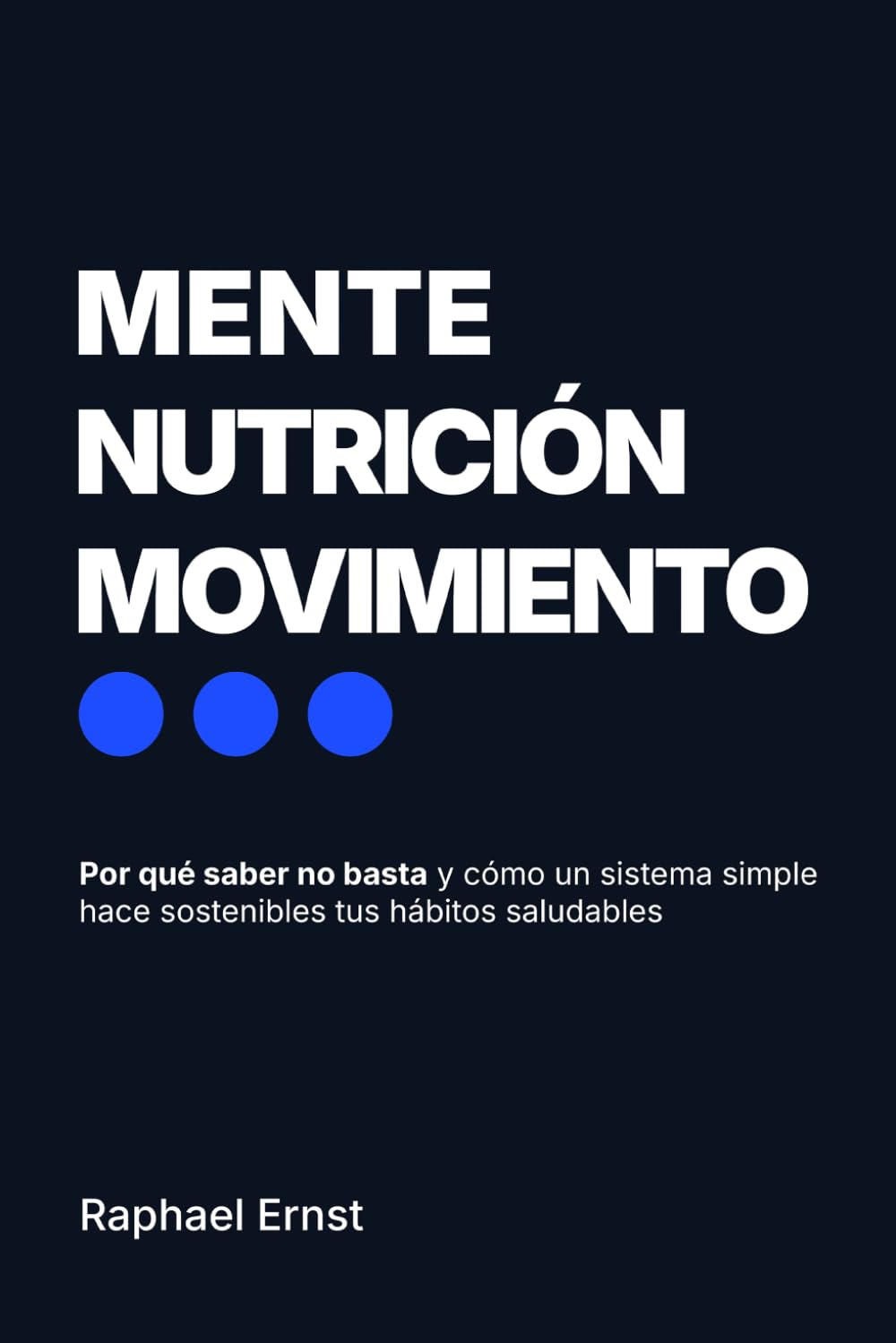 Mente · Nutrición · Movimiento: Por qué saber no basta y cómo un sistema simple hace sostenibles tus hábitos saludables