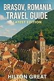  Brasov Romania Travel Guide (Latest Edition): Exploring Medieval Walls, Carpathian Views, and Transylvanian Legends in the Mountain Jewel