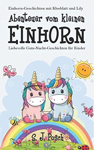 Einhorn-Geschichten von Kleeblatt und Lily: Abenteuer vom kleinen Einhorn.: Liebevolle Gute-Nacht-Geschichten für Kinder