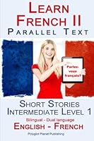 Learn French II Parallel Text - Short Stories - Intermediate Level 1 (English - French) Bilingual 1514187108 Book Cover