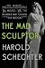 The Mad Sculptor: The Maniac, the Model, and the Murder that Shook the Nation