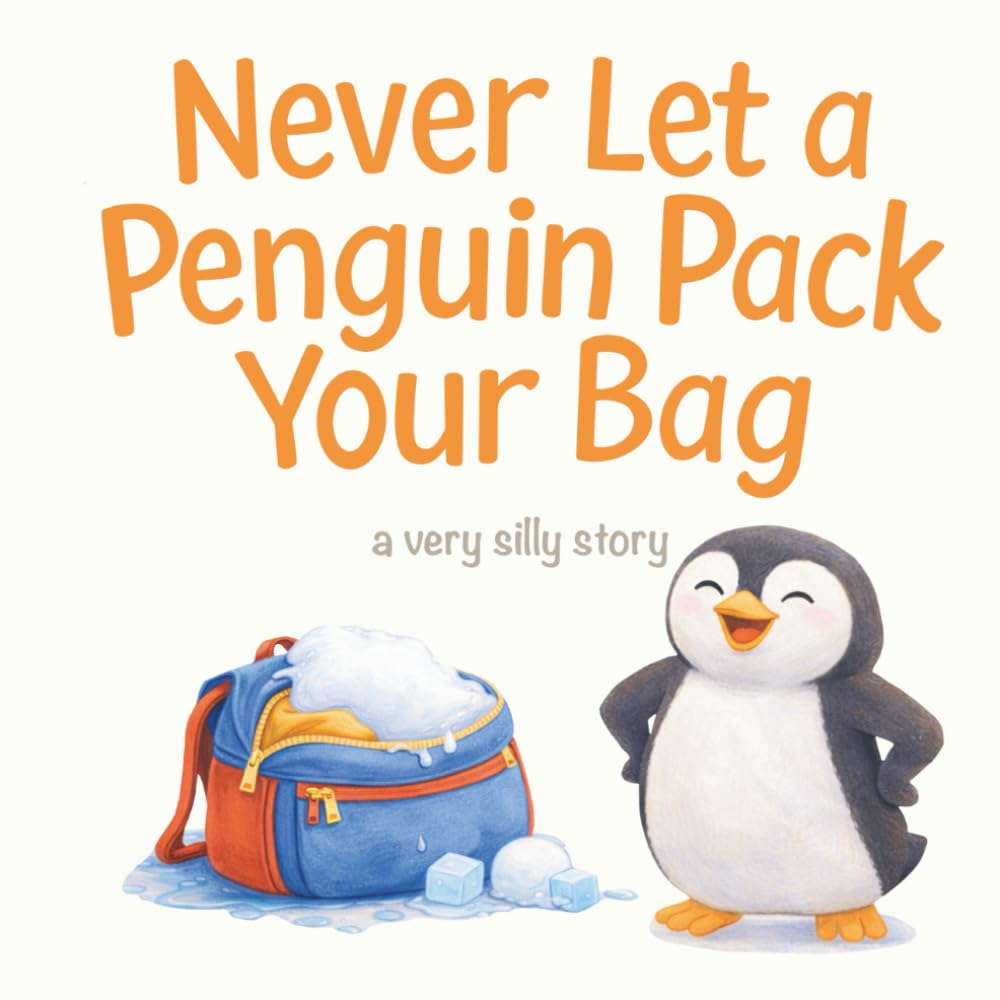 Never Let a Penguin Pack Your Bag: a very silly story