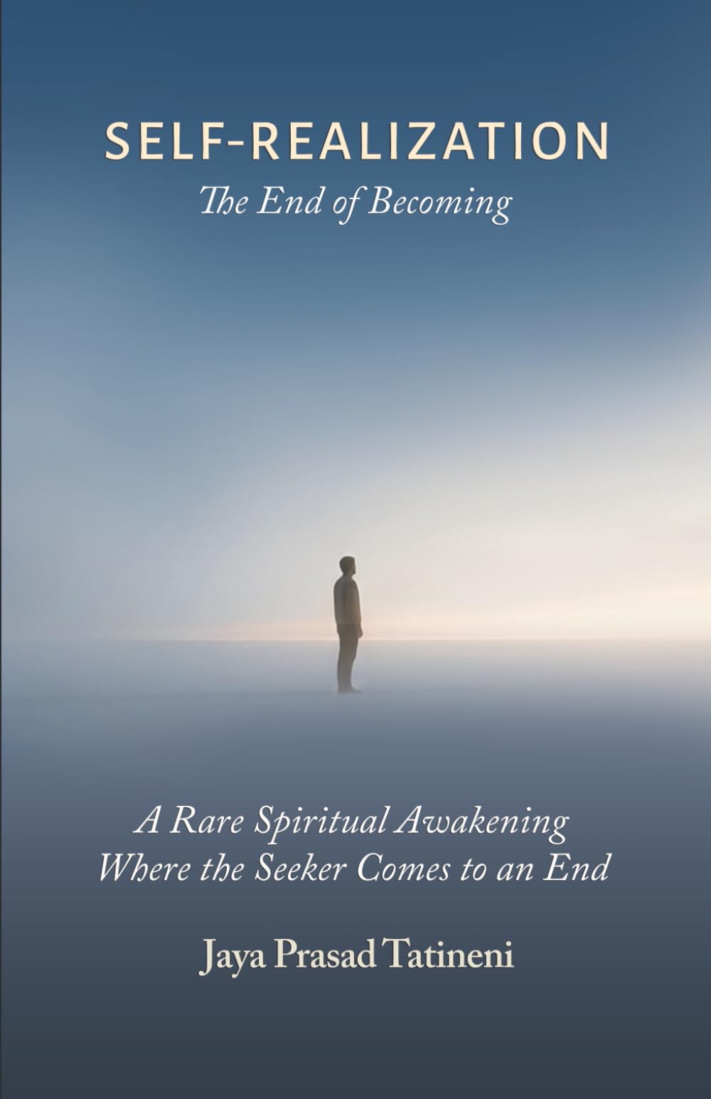 SELF-REALIZATION The End of Becoming: A Rare Spiritual Awakening Where the Seeker Comes to an End