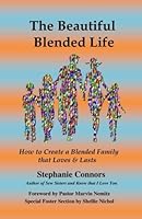 The Beautiful Blended Life : How to Create a Blended Family That Loves and Lasts 1534682236 Book Cover