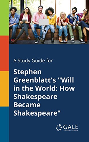 A Study Guide for Stephen Greenblatt's "Will in the World: How Shakespeare Became Shakespeare" (Literary Newsmakers for Students)