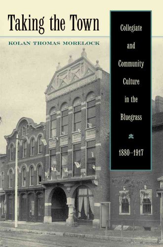 Taking the Town: Collegiate and Community Culture in the Bluegrass, 1880-1917 (Tom Clark Studies In Education / Public Policy)
