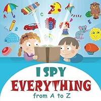 I Spy Everything from A to Z: A Fun Activity and Guessing Game for Little Kids, Toddler and Preschool Ages 2-5 1701001322 Book Cover