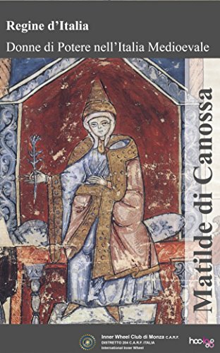 Matilde di Canossa (Regine d'Italia – Donne di potere nell’Italia Medievale Vol. 2
