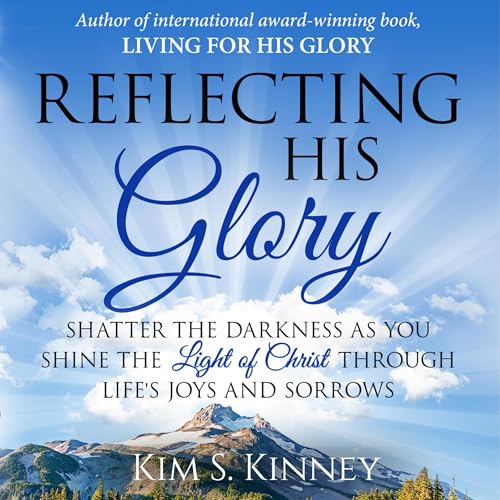 Reflecting His Glory (By Kim S. Kinney)