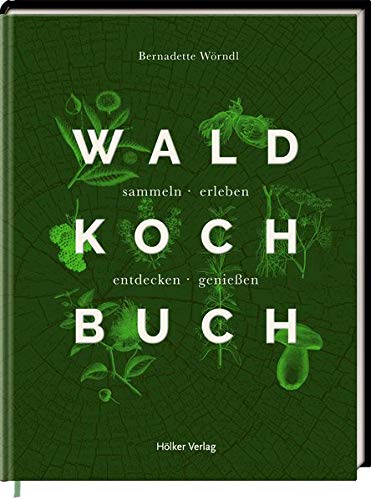 Das Wald-Kochbuch: sammeln - erleben - entdecken - genießen Das Wald-Kochbuch: sammeln - erleben - entdecken - genießen