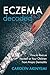 Eczema Decoded: How to Rescue Yourself or Your Children from Atopic Dermatitis (English Edition)