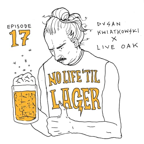 No Life 'Til Lager Episode 17 - Dusan Kwiatkowski x Live Oak