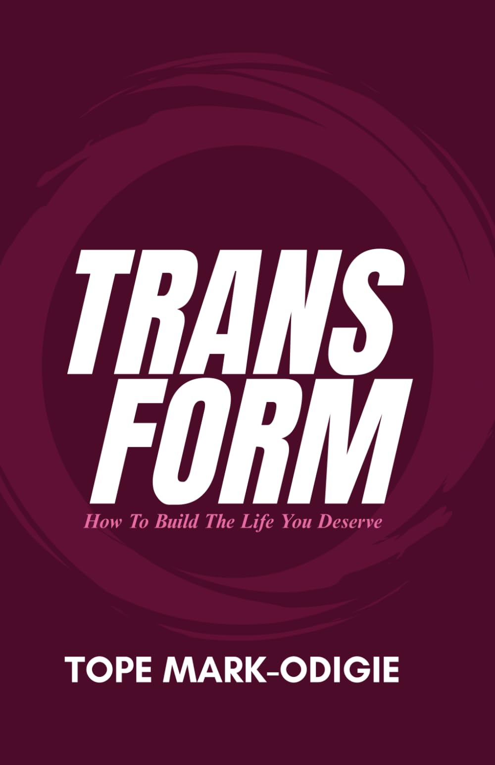 Transform: How To Build The Life You Deserve